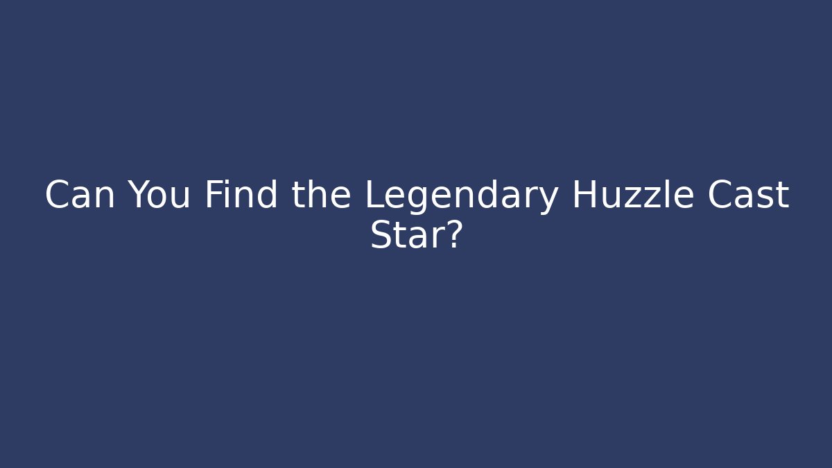 Can You Find the Legendary Huzzle Cast Star?
