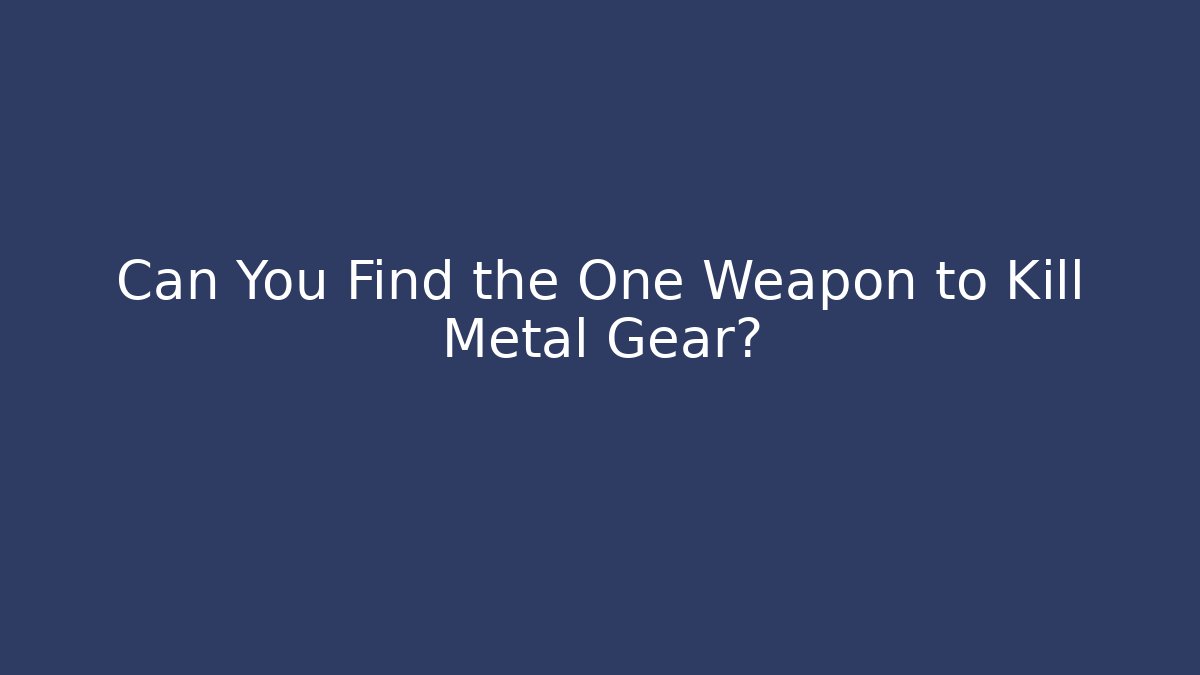 Can You Find the One Weapon to Kill Metal Gear? - Sports History Weekly