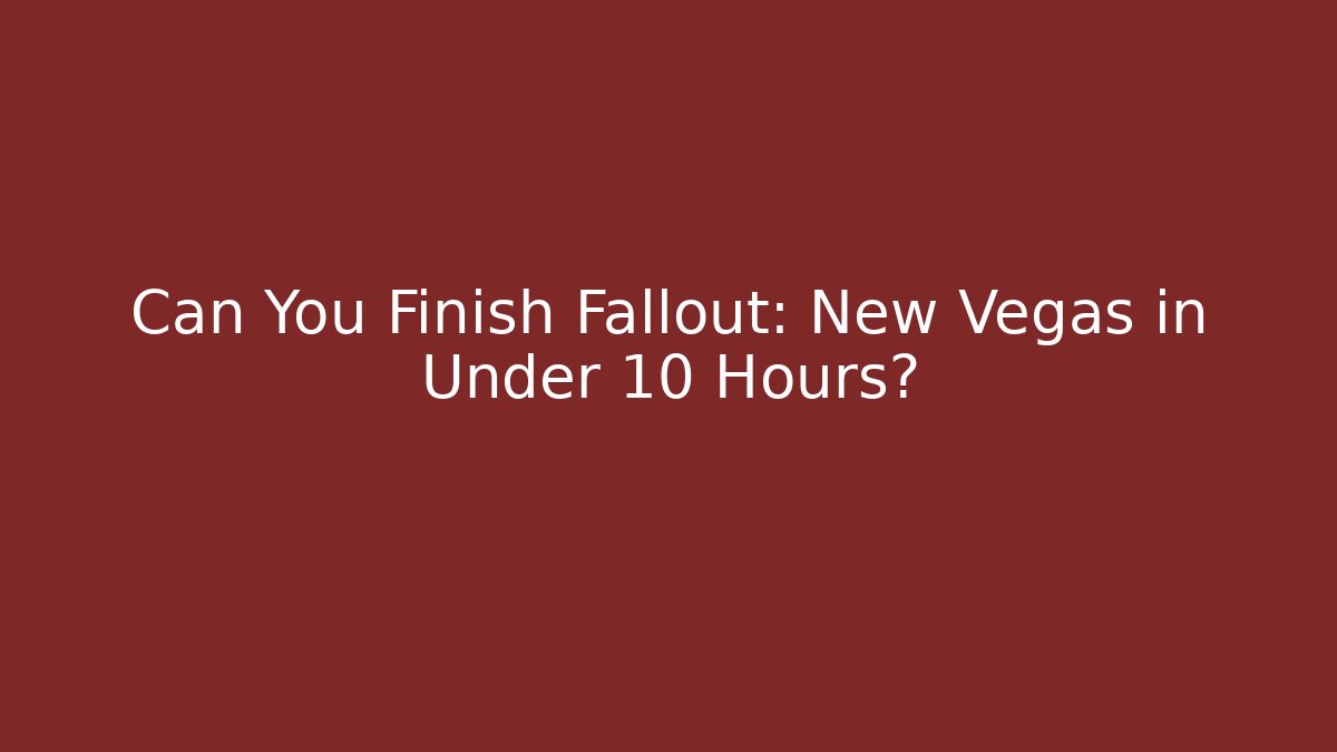 Can You Finish Fallout: New Vegas in Under 10 Hours?