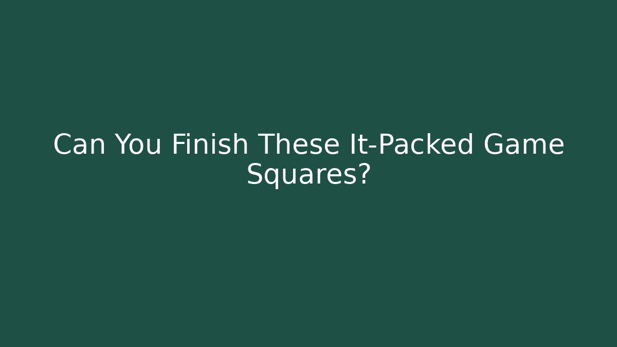 Can You Finish These It-Packed Game Squares?