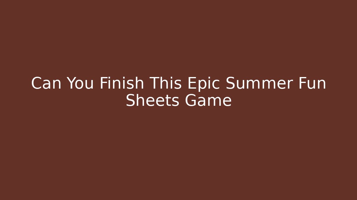 Can You Finish This Epic Summer Fun Sheets Game