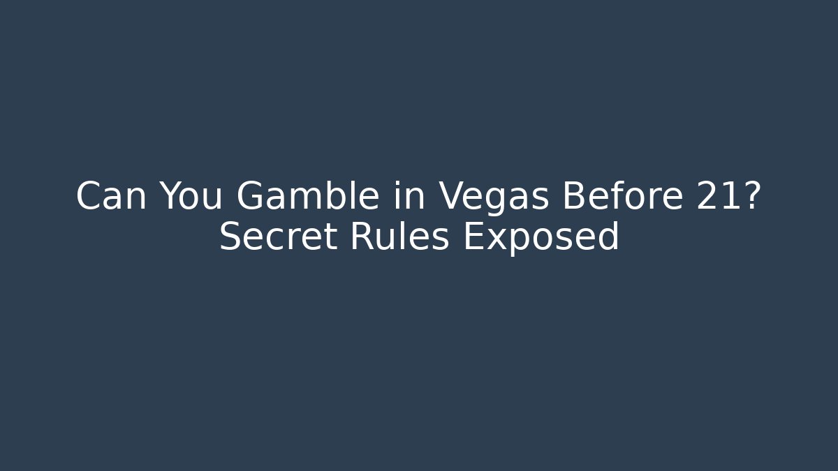Can You Gamble in Vegas Before 21? Secret Rules Exposed