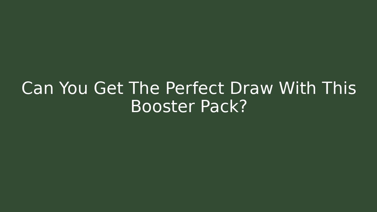 Can You Get The Perfect Draw With This Booster Pack?