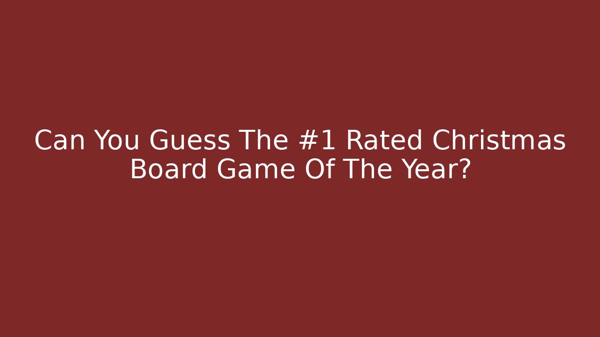 Can You Guess The #1 Rated Christmas Board Game Of The Year?