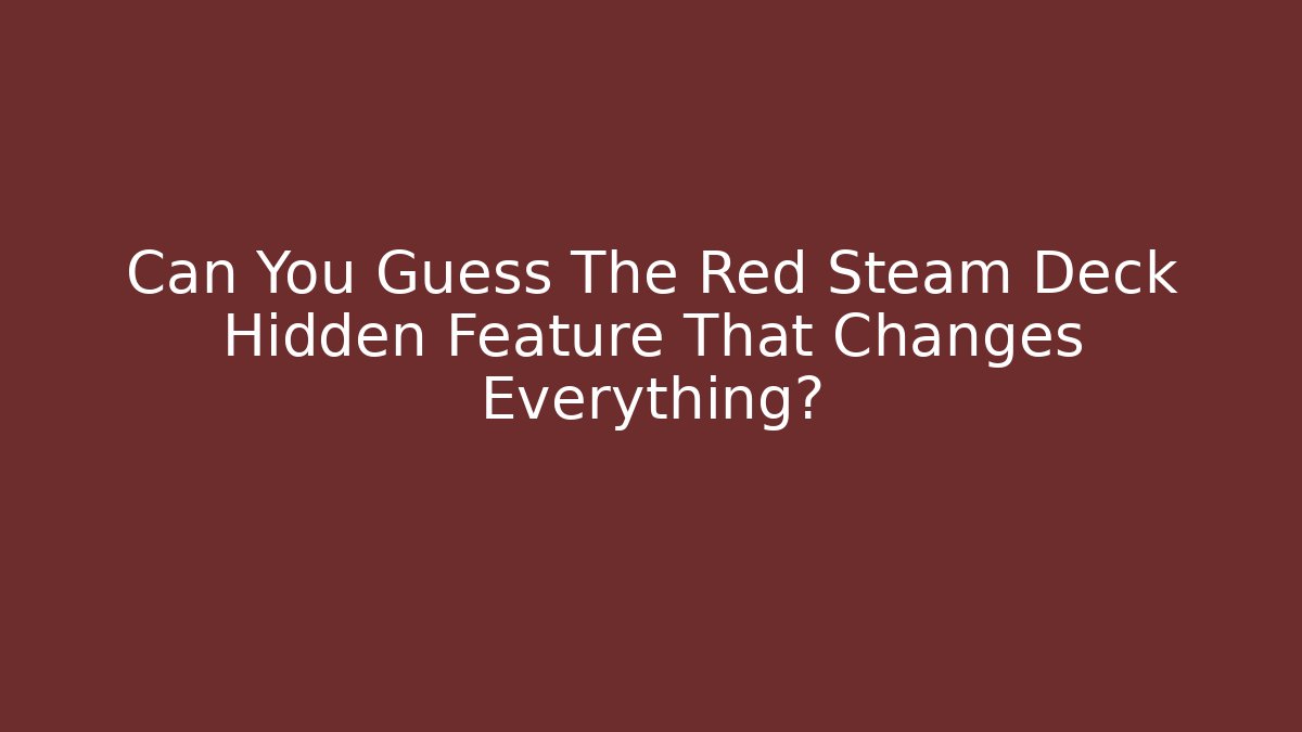 Can You Guess The Red Steam Deck Hidden Feature That Changes Everything?