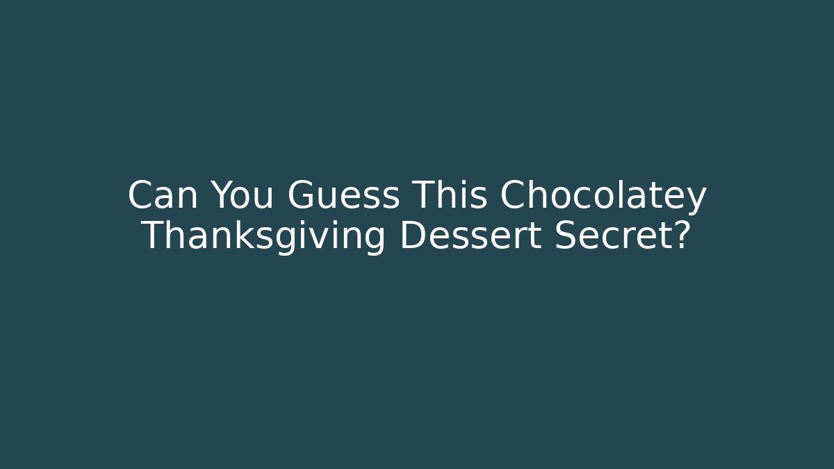 Can You Guess This Chocolatey Thanksgiving Dessert Secret?