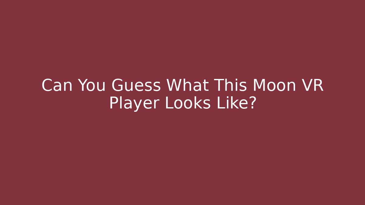 Can You Guess What This Moon VR Player Looks Like?