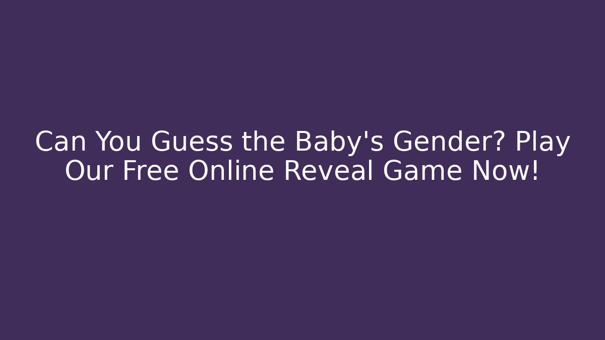 Can You Guess the Baby's Gender? Play Our Free Online Reveal Game Now!