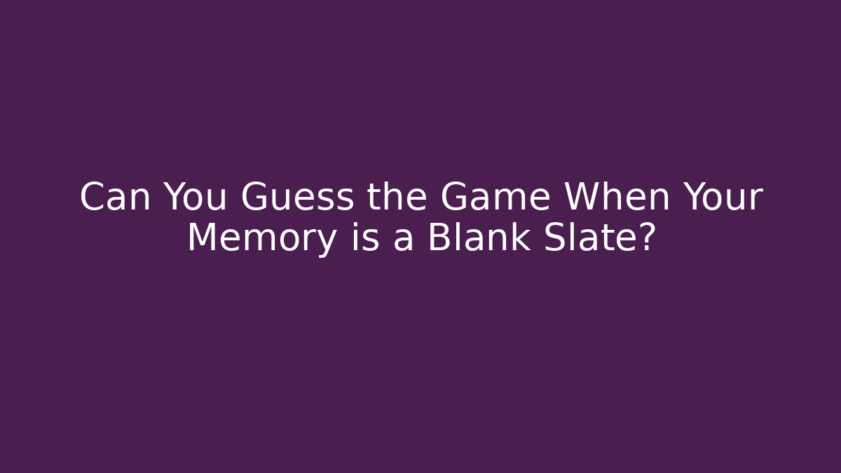 Can You Guess the Game When Your Memory is a Blank Slate?