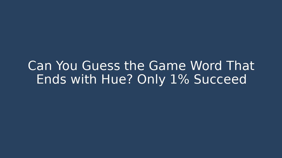 Can You Guess the Game Word That Ends with Hue? Only 1% Succeed