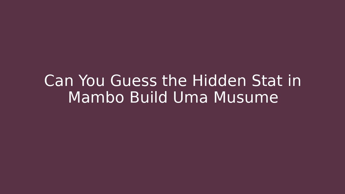 Can You Guess the Hidden Stat in Mambo Build Uma Musume