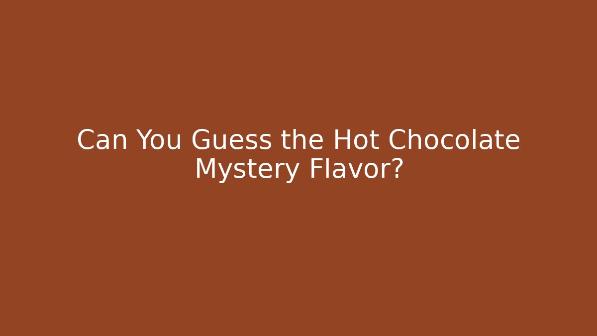 Can You Guess the Hot Chocolate Mystery Flavor?