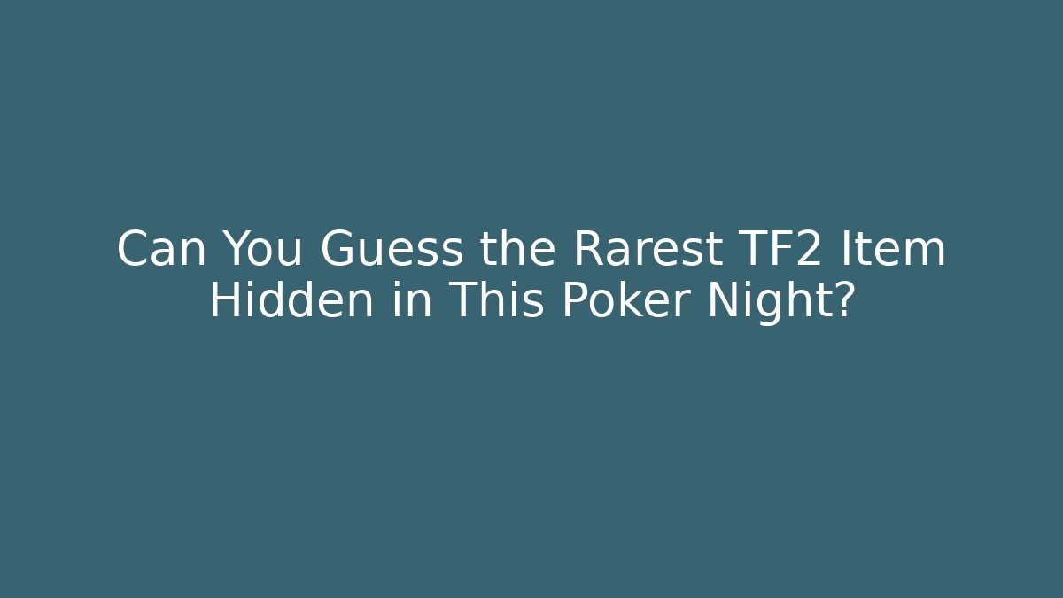Can You Guess the Rarest TF2 Item Hidden in This Poker Night?
