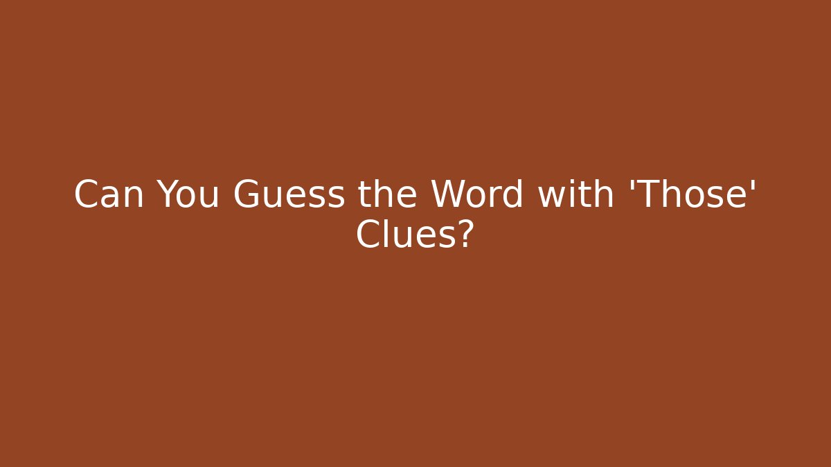 Can You Guess the Word with 'Those' Clues?