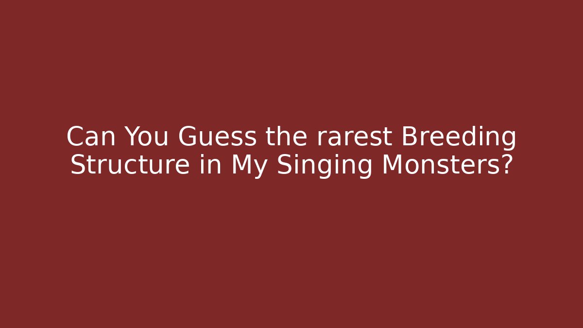 Can You Guess the rarest Breeding Structure in My Singing Monsters?