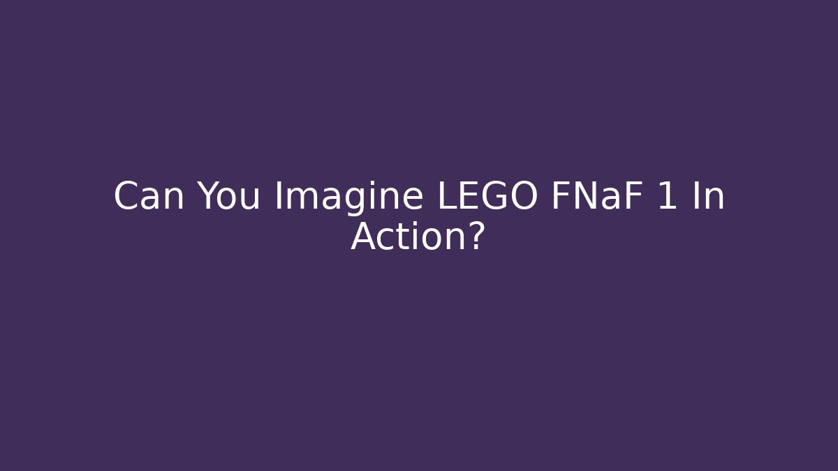 Can You Imagine LEGO FNaF 1 In Action?