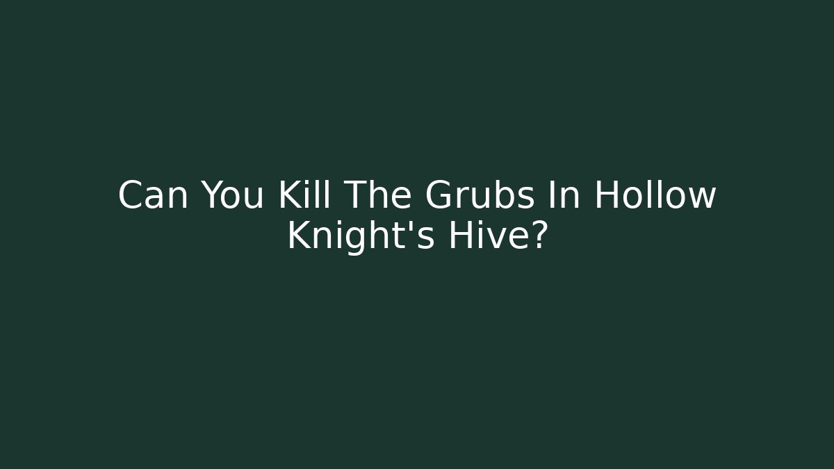 Can You Kill The Grubs In Hollow Knight's Hive?