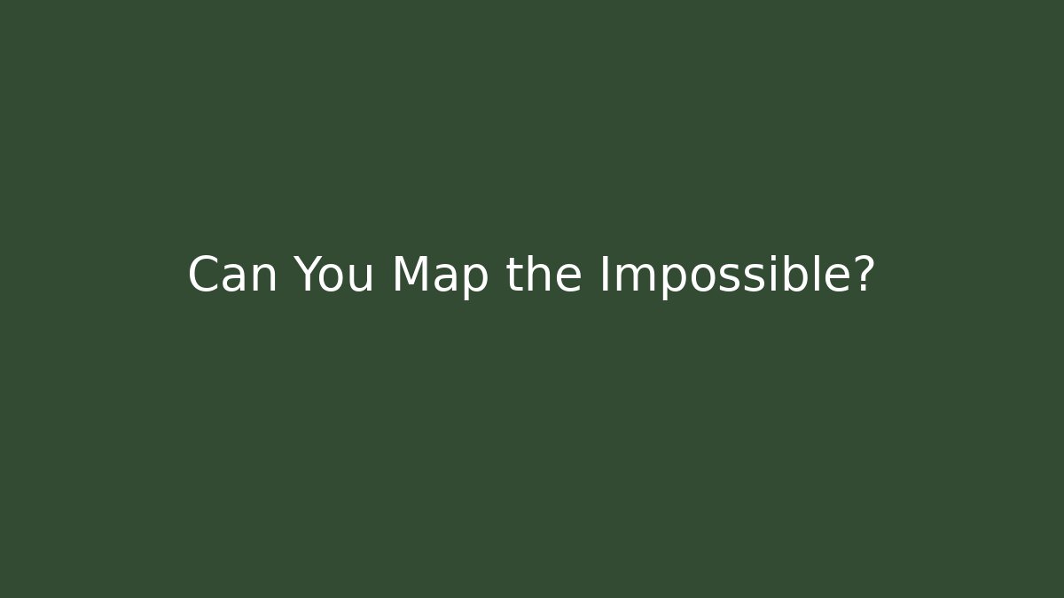 Can You Map the Impossible?