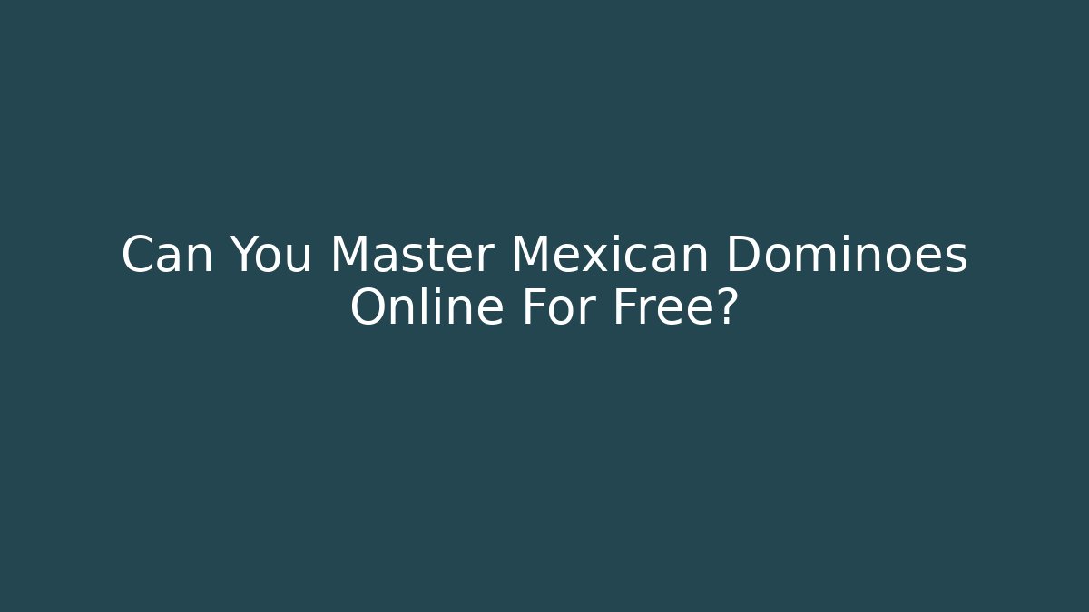 Can You Master Mexican Dominoes Online For Free? - Sports History Weekly