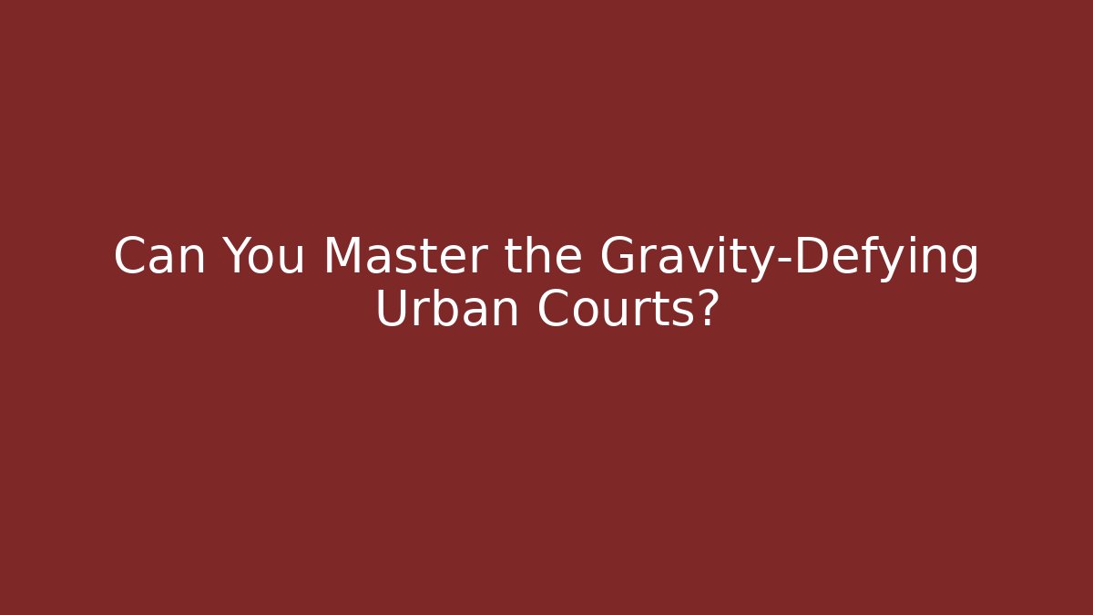 Can You Master the Gravity-Defying Urban Courts?