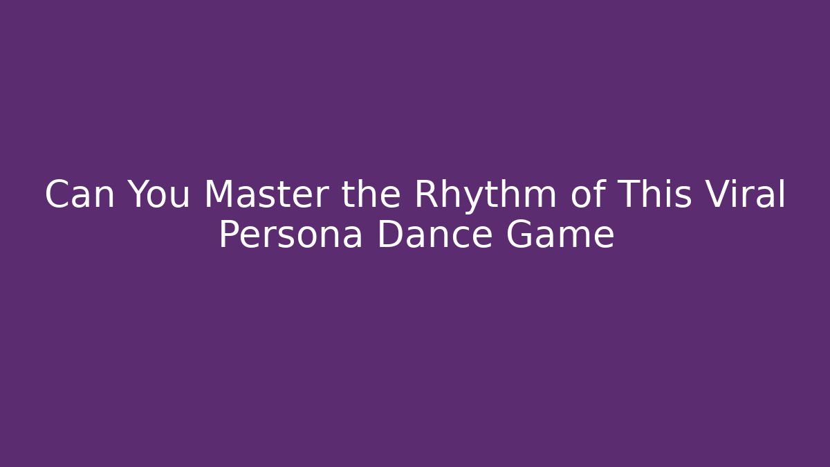 Can You Master the Rhythm of This Viral Persona Dance Game