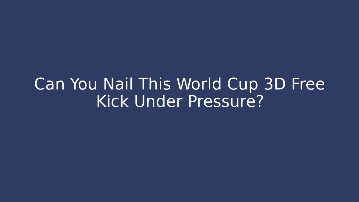 Can You Nail This World Cup 3D Free Kick Under Pressure?