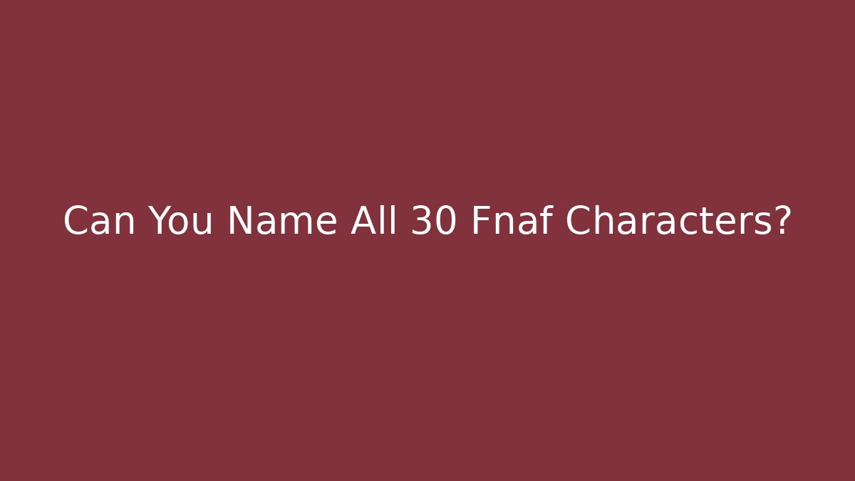 Can You Name All 30 Fnaf Characters?