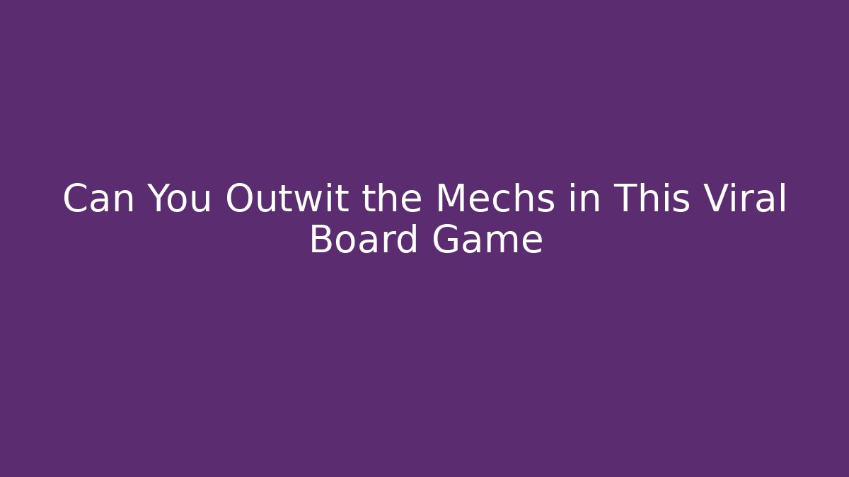 Can You Outwit the Mechs in This Viral Board Game - Sports History Weekly