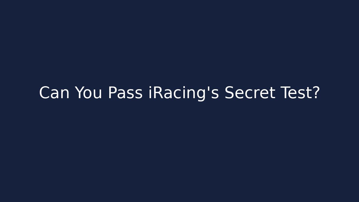 Can You Pass iRacing's Secret Test?