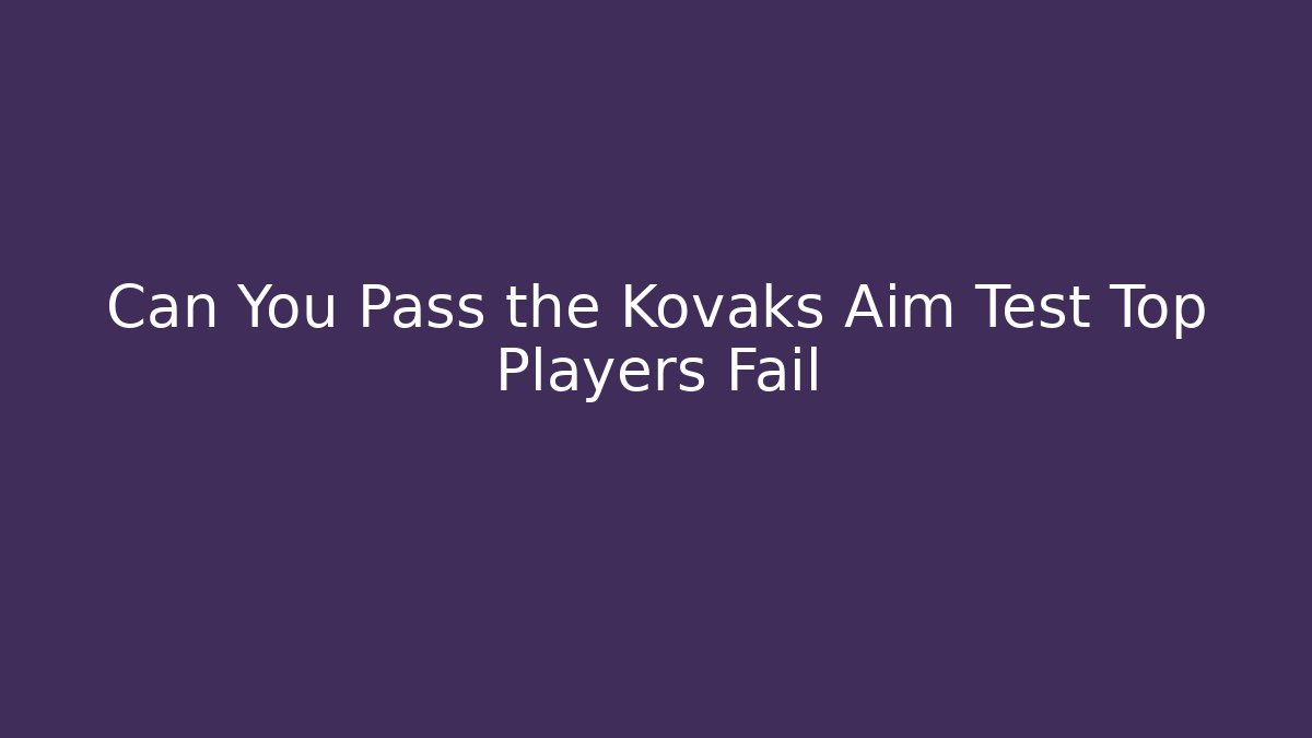 Can You Pass the Kovaks Aim Test Top Players Fail