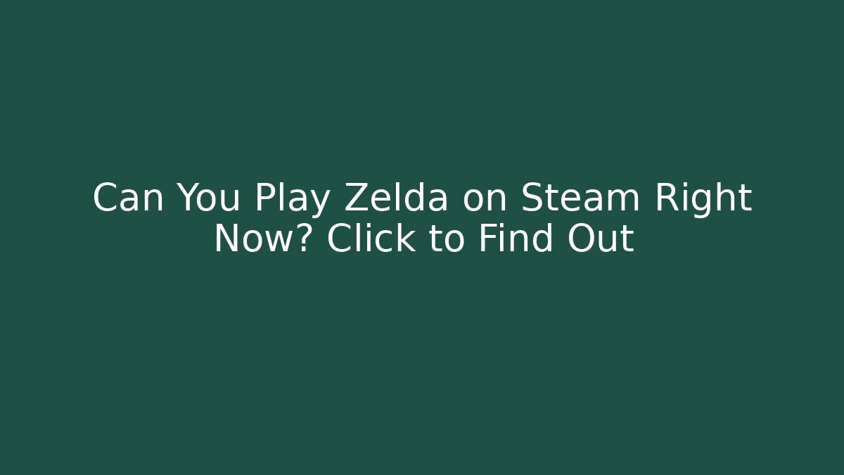 Can You Play Zelda on Steam Right Now? Click to Find Out
