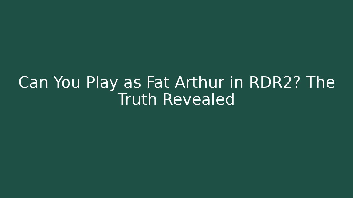 Can You Play as Fat Arthur in RDR2? The Truth Revealed - Sports History Weekly
