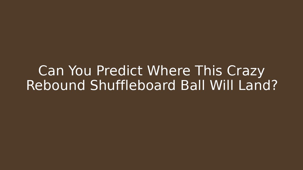 Can You Predict Where This Crazy Rebound Shuffleboard Ball Will Land?