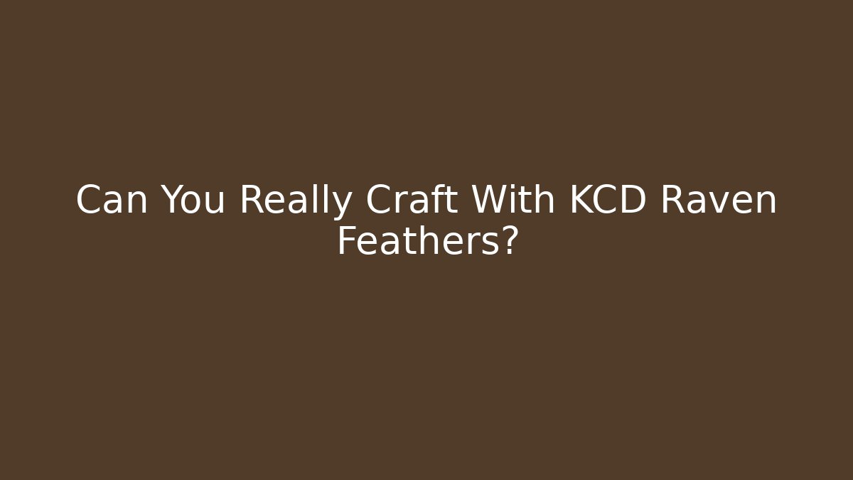 Can You Really Craft With KCD Raven Feathers?