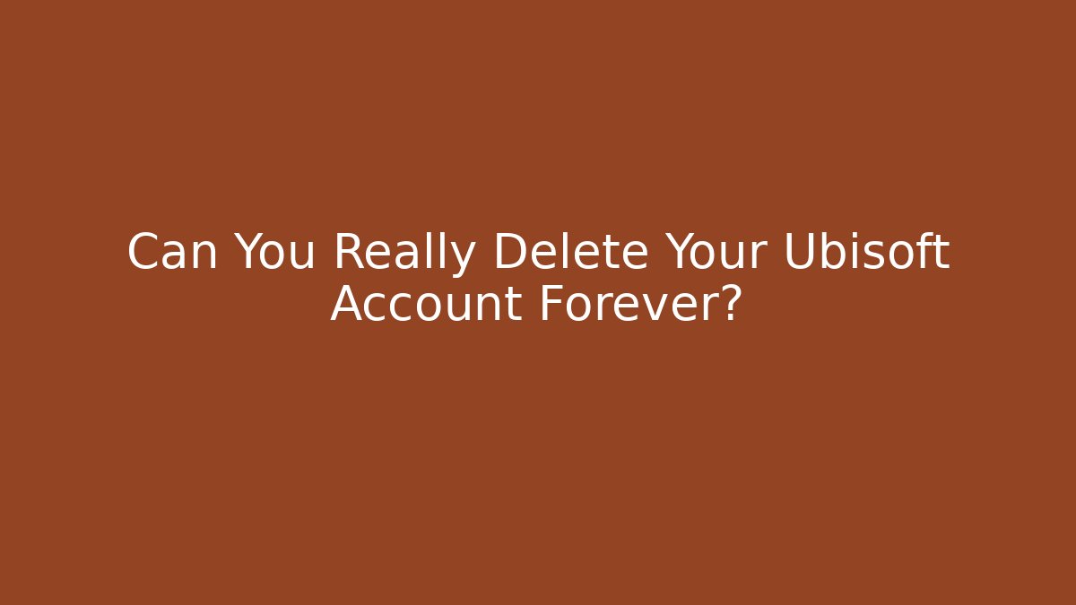 Can You Really Delete Your Ubisoft Account Forever?