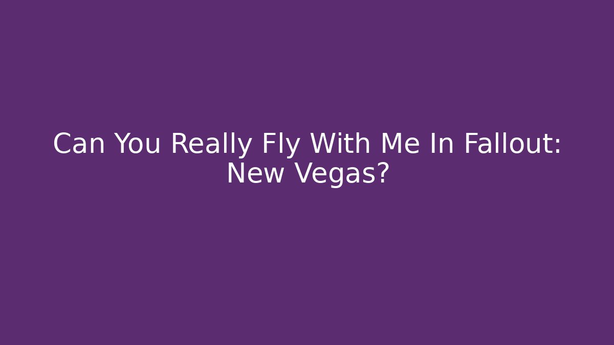 Can You Really Fly With Me In Fallout: New Vegas?