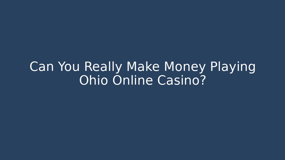 Can You Really Make Money Playing Ohio Online Casino?