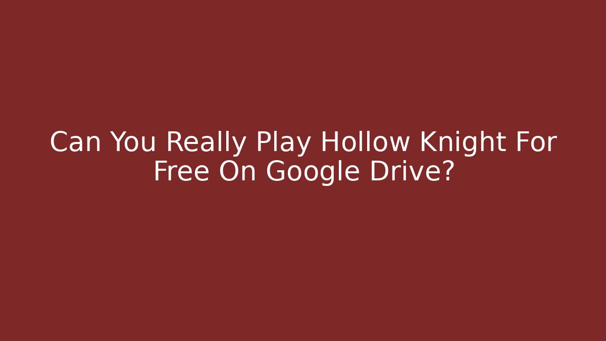 Can You Really Play Hollow Knight For Free On Google Drive?