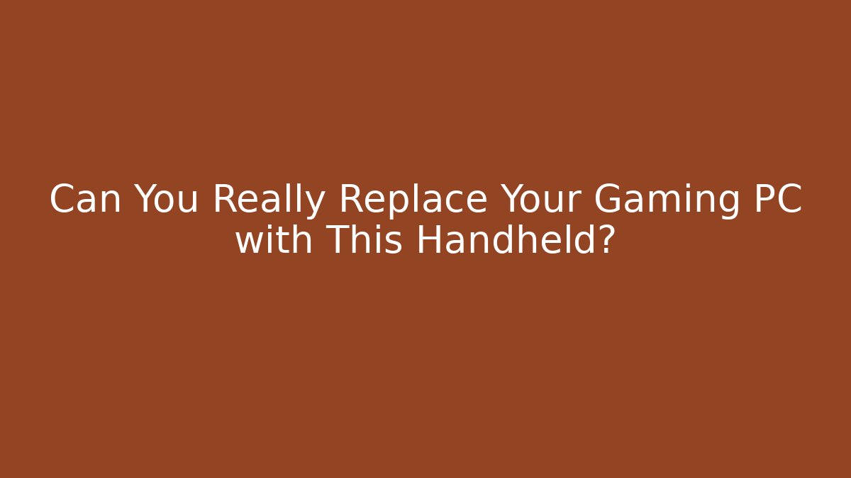 Can You Really Replace Your Gaming PC with This Handheld?