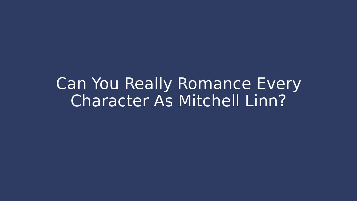 Can You Really Romance Every Character As Mitchell Linn?