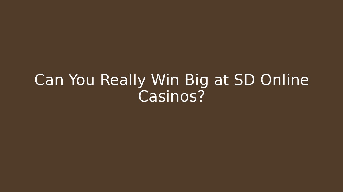 Can You Really Win Big at SD Online Casinos?