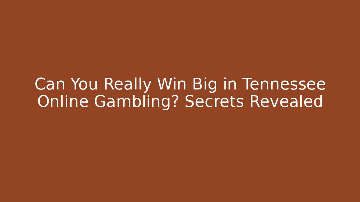 Can You Really Win Big in Tennessee Online Gambling? Secrets Revealed