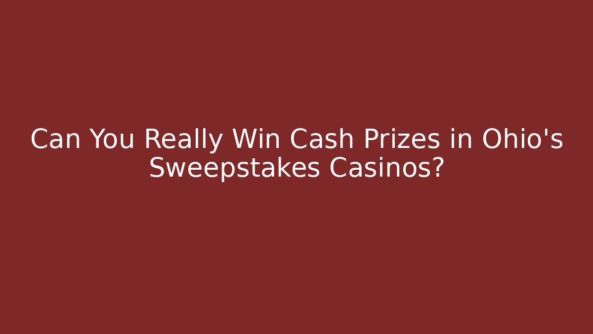 Can You Really Win Cash Prizes in Ohio's Sweepstakes Casinos?