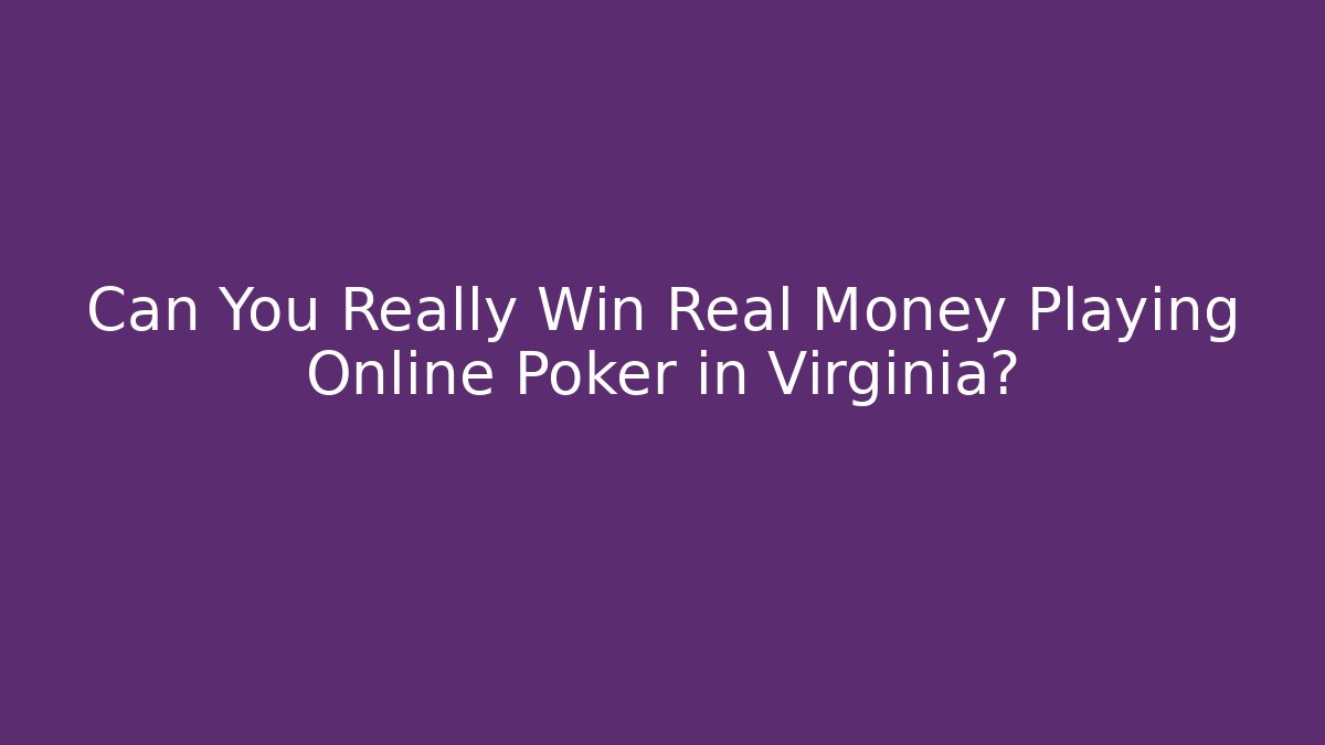 Can You Really Win Real Money Playing Online Poker in Virginia?