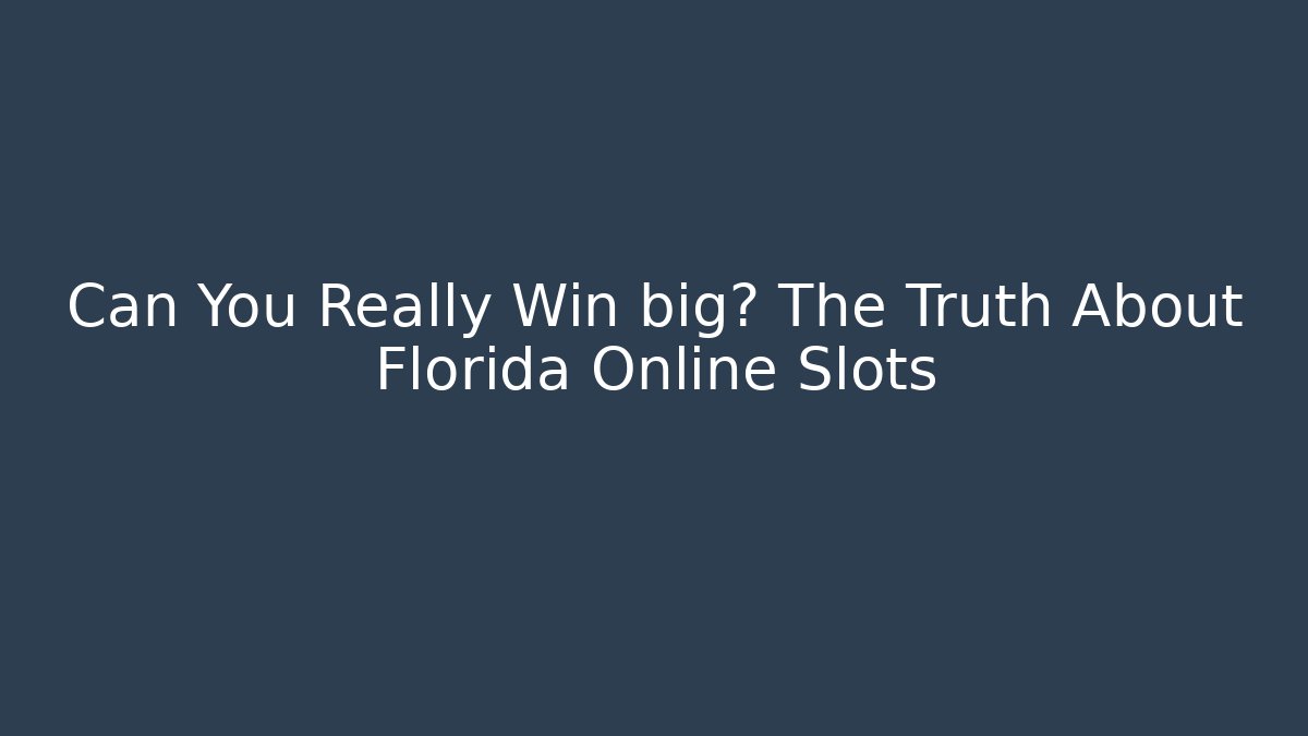 Can You Really Win big? The Truth About Florida Online Slots