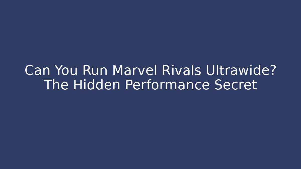 Can You Run Marvel Rivals Ultrawide? The Hidden Performance Secret