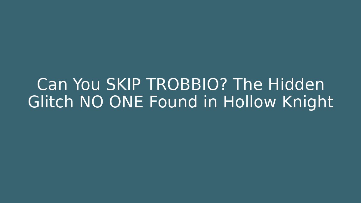 Can You SKIP TROBBIO? The Hidden Glitch NO ONE Found in Hollow Knight