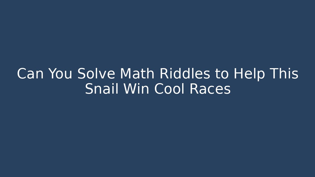 Can You Solve Math Riddles to Help This Snail Win Cool Races