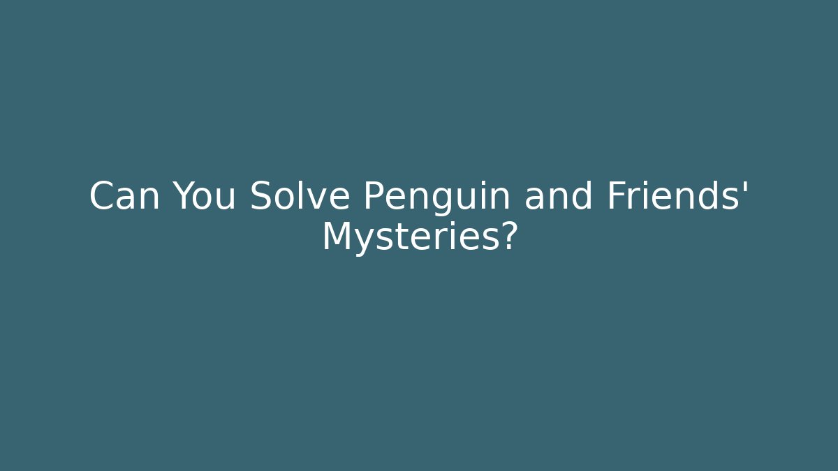 Can You Solve Penguin and Friends' Mysteries?