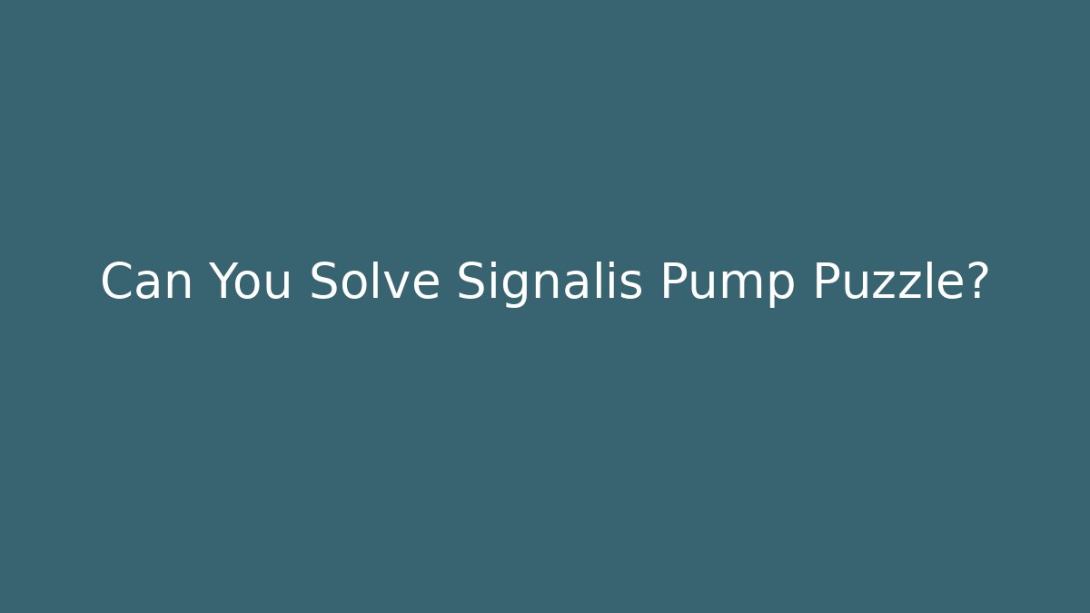Can You Solve Signalis Pump Puzzle?